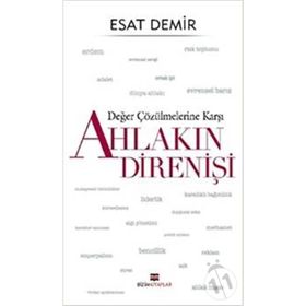 Değer Çözülmelerine Karşı Ahlakın Direnişi - Esat Demir