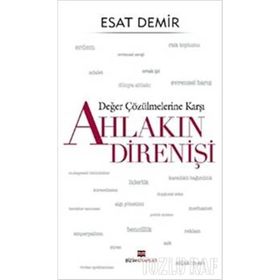 Değer Çözülmelerine Karşı Ahlakın Direnişi - Esat Demir