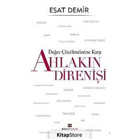 Değer Çözülmelerine Karşı Ahlakın Direnişi - Esat Demir