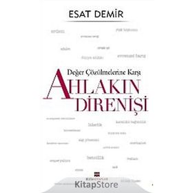 Değer Çözülmelerine Karşı Ahlakın Direnişi - Esat Demir