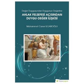 Değer Duygusundan Duygunun Değerine Ahlak Felsefesi Açısından Duygu-Değer İlişkisi - Muhammed Caner Irgaroğlu