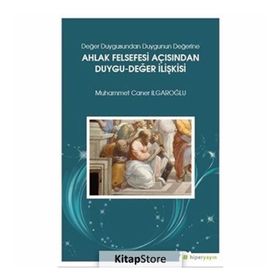 Değer Duygusundan Duygunun Değerine Ahlak Felsefesi Açısından Duygu-Değer İlişkisi - Muhammed Caner Irgaroğlu