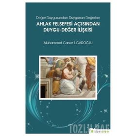 Değer Duygusundan Duygunun Değerine Ahlak Felsefesi Açısından Duygu-Değer İlişkisi - Muhammed Caner Irgaroğlu