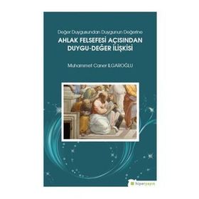 Değer Duygusundan Duygunun Değerine Ahlak Felsefesi Açısından Duygu-Değer İlişkisi - Muhammed Caner Irgaroğlu