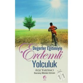 DEĞERLER EĞİTİMİYLE ERDEMLI YOLCULUK - AYŞE YARDIMCI