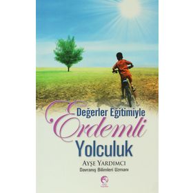 DEĞERLER EĞİTİMİYLE ERDEMLI YOLCULUK - AYŞE YARDIMCI