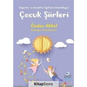 Değerler ve Karakter Eğitimini Destekleyen Çocuk Şiirleri - Özden Akkol