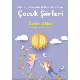Değerler ve Karakter Eğitimini Destekleyen Çocuk Şiirleri - Özden Akkol