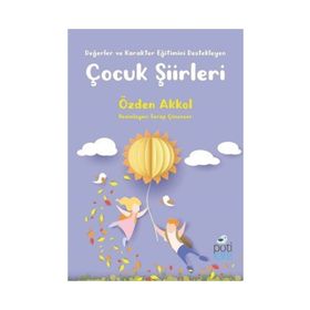 Değerler ve Karakter Eğitimini Destekleyen Çocuk Şiirleri - Özden Akkol