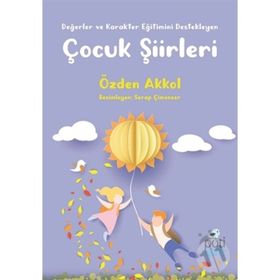 Değerler ve Karakter Eğitimini Destekleyen Çocuk Şiirleri - Özden Akkol