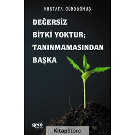 Değersiz Bitki Yoktur - Tanınmamasından Başka - Mustafa Gündoğmuş