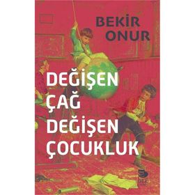 Değişen Çağ Değişen Çocukluk - Bekir Onur