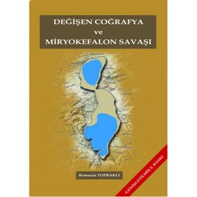 Değişen Coğrafya ve Miryokefalon Savaşı - Ramazan Topraklı