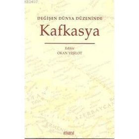 DEĞİŞEN DÜNYA DÜZENİNDE KAFKASYA - OKAN YEŞİLOK