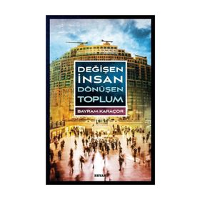 Değişen İnsan Dönüşen Toplum - Bayram Karaçor