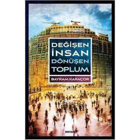 Değişen İnsan Dönüşen Toplum - Bayram Karaçor