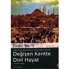 DEĞİŞEN KENTTE DINÎ HAYAT VE FETVA SORULARI - NEVIN MERİÇ