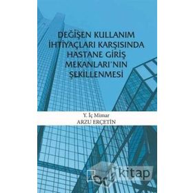 Değişen Kullanım İhtiyaçları Karşısında Hastane Giriş Mekanları'nın Şekillenmesi - Arzu Erçetin