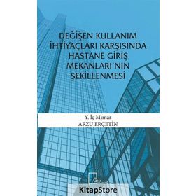Değişen Kullanım İhtiyaçları Karşısında Hastane Giriş Mekanları'nın Şekillenmesi - Arzu Erçetin