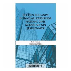 Değişen Kullanım İhtiyaçları Karşısında Hastane Giriş Mekanları'nın Şekillenmesi - Arzu Erçetin