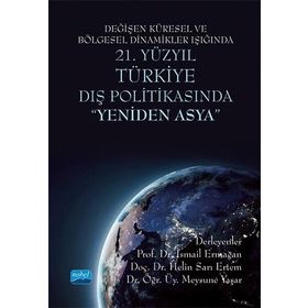 Değişen Küresel ve Bölgesel Dinamikler Işığında 21. Yüzyıl Türkiye Dış Politikasında Nobel Akademik Yayıncılık