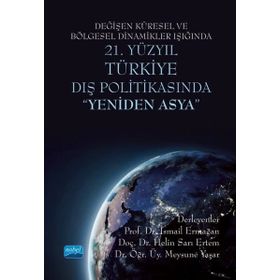 Değişen Küresel ve Bölgesel Dinamikler Işığında 21. Yüzyıl Türkiye Dış Politikasında Nobel Akademik Yayıncılık
