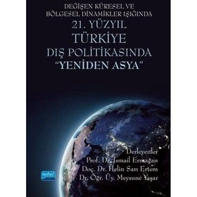 Değişen Küresel ve Bölgesel Dinamikler Işığında 21. Yüzyıl Türkiye Dış Politikasında Nobel Akademik Yayıncılık