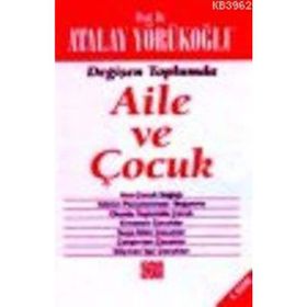 DEĞİŞEN TOPLUMDA AILE VE ÇOCUK - ATALAY YÖRÜKOĞLU