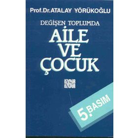 DEĞİŞEN TOPLUMDA AILE VE ÇOCUK - ATALAY YÖRÜKOĞLU