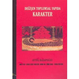 DEĞİŞEN TOPLUMSAL YAPIDA KARAKTER - AYTÜL KASAPOĞLU