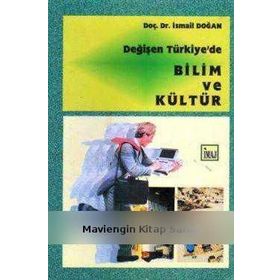 DEĞİŞEN TÜRKİYE'DE BILIM VE KÜLTÜR - İSMAİL DOĞAN