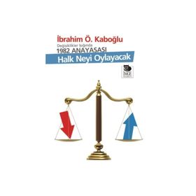 DEĞİŞİKLİKLER IŞIĞINDA 1982 ANAYASASI HALK NEYI OYLAYACAK - İBRAHİM Ö. KABOĞLU