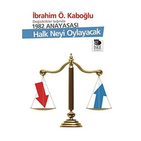DEĞİŞİKLİKLER IŞIĞINDA 1982 ANAYASASI HALK NEYI OYLAYACAK - İBRAHİM Ö. KABOĞLU