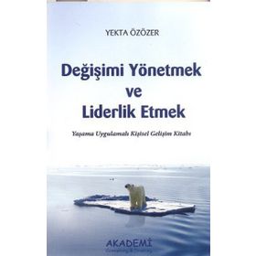 DEĞİŞİMİ YÖNETMEK VE LIDERLIK ETMEK YAŞAMA UYGULAMALI KİŞİSEL GELİŞİM KİTABI - YEKTA ÖZÖZER