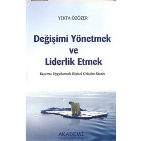 DEĞİŞİMİ YÖNETMEK VE LIDERLIK ETMEK YAŞAMA UYGULAMALI KİŞİSEL GELİŞİM KİTABI - YEKTA ÖZÖZER