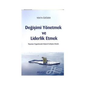 DEĞİŞİMİ YÖNETMEK VE LIDERLIK ETMEK YAŞAMA UYGULAMALI KİŞİSEL GELİŞİM KİTABI - YEKTA ÖZÖZER