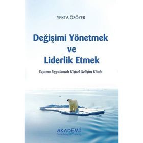 DEĞİŞİMİ YÖNETMEK VE LIDERLIK ETMEK YAŞAMA UYGULAMALI KİŞİSEL GELİŞİM KİTABI - YEKTA ÖZÖZER