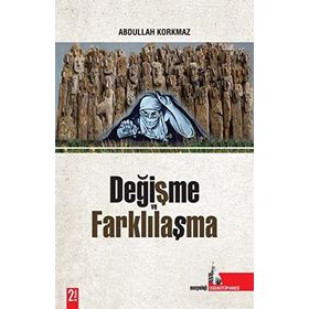 DEĞİŞME VE FARKLILAŞMA - ABDULLAH KORKMAZ