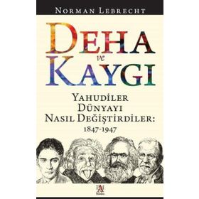 Deha ve Kaygı - Yahudiler Dünyayı Nasıl Değiştirdiler 1847-1947 - Norman Lebrecht