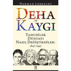 Deha ve Kaygı - Yahudiler Dünyayı Nasıl Değiştirdiler 1847-1947 - Norman Lebrecht