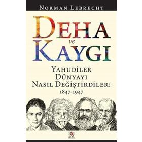 Deha ve Kaygı - Yahudiler Dünyayı Nasıl Değiştirdiler 1847-1947 - Norman Lebrecht