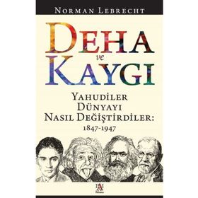 Deha ve Kaygı - Yahudiler Dünyayı Nasıl Değiştirdiler 1847-1947 - Norman Lebrecht
