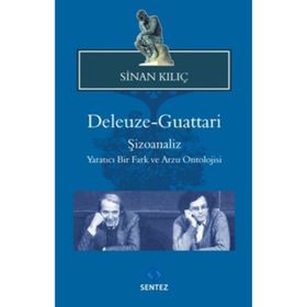 DELEUZE GUATTARI ŞIZOANALIZ YARATICI BIR FARK VE ARZU ONTOLOJISI - SINAN KILIÇ