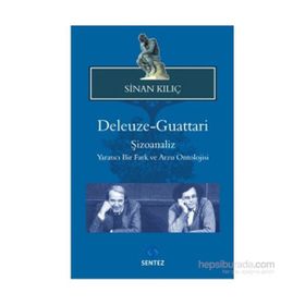 DELEUZE GUATTARI ŞIZOANALIZ YARATICI BIR FARK VE ARZU ONTOLOJISI - SINAN KILIÇ