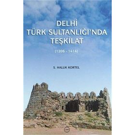 DELHI TÜRK SULTANLIĞI'NDA TEŞKİLAT (1206-1414) - S. HALUK KORTEL