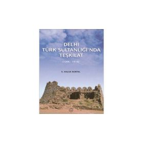 DELHI TÜRK SULTANLIĞI'NDA TEŞKİLAT (1206-1414) - S. HALUK KORTEL