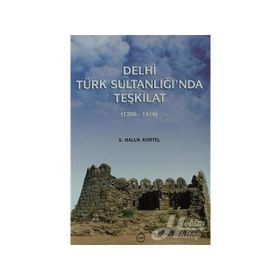 DELHI TÜRK SULTANLIĞI'NDA TEŞKİLAT (1206-1414) - S. HALUK KORTEL
