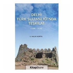 DELHI TÜRK SULTANLIĞI'NDA TEŞKİLAT (1206-1414) - S. HALUK KORTEL