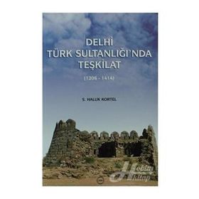 DELHI TÜRK SULTANLIĞI'NDA TEŞKİLAT (1206-1414) - S. HALUK KORTEL