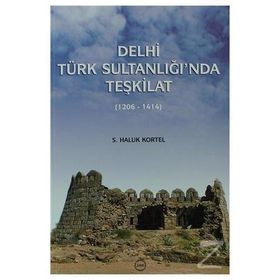 DELHI TÜRK SULTANLIĞI'NDA TEŞKİLAT (1206-1414) - S. HALUK KORTEL